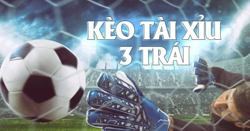 Kèo tài xỉu 3 trái phổ biến thường thấy trong các bảng tỷ lệ kèo bóng đá của nhà cái